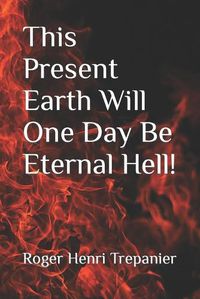 Cover image for This Present Earth Will One Day Be Eternal Hell!