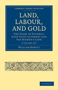 Cover image for Land, Labour, and Gold 2 Volume Set: Two Years in Victoria: with Visits to Sydney and Van Diemen's Land