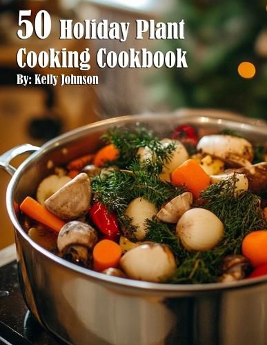 Cover image for 50 Holiday Plant Cooking Cookbook