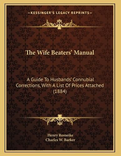 Cover image for The Wife Beaters' Manual: A Guide to Husbands' Connubial Corrections, with a List of Prices Attached (1884)