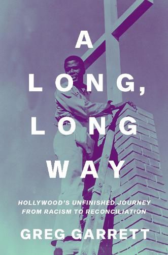 Cover image for A Long, Long Way: Hollywood's Unfinished Journey from Racism to Reconciliation