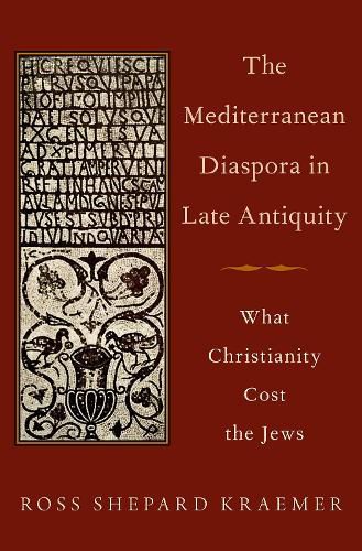 Cover image for The Mediterranean Diaspora in Late Antiquity: What Christianity Cost the Jews