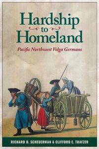 Cover image for Hardship to Homeland: Pacific Northwest Volga Germans (Revised, Expanded)