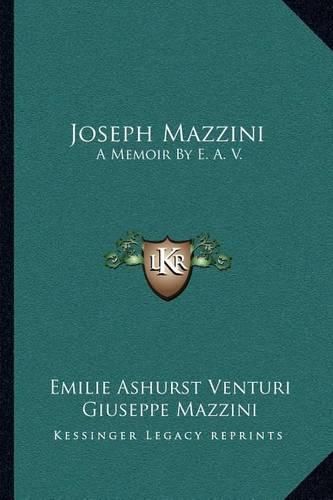 Joseph Mazzini: A Memoir by E. A. V.: With Two Essays by Mazzini, Thoughts on Democracy and the Duties of Man