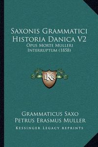 Cover image for Saxonis Grammatici Historia Danica V2 Saxonis Grammatici Historia Danica V2: Opus Morte Mulleri Interruptum (1858) Opus Morte Mulleri Interruptum (1858)