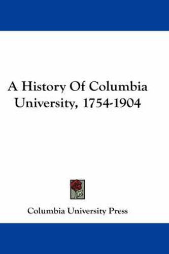 Cover image for A History of Columbia University, 1754-1904