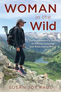 Cover image for Woman in the Wild: The Everywoman's Guide to Hiking, Camping, and Backcountry Travel