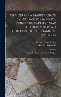 Cover image for Memoir on a Mappemonde by Leonardo Da Vinci, Being the Earliest Map Hitherto Known Containing the Name of America: Now in the Royal Collection at Windsor