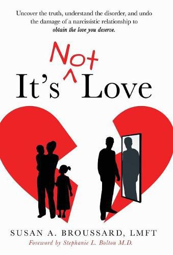 Cover image for It's Not Love: Uncover the Truth, Understand the Disorder and Undo the Damage of a Narcissistic Relationship to Obtain the Love You Deserve