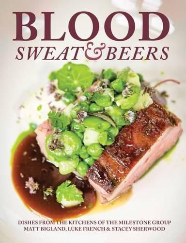 Blood, Sweat & Beers: Dishes from the Kitchens of the Milestone Group