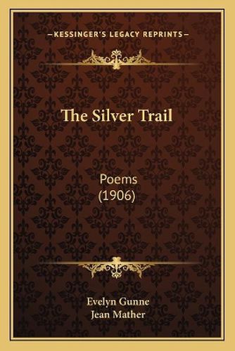 Cover image for The Silver Trail: Poems (1906)