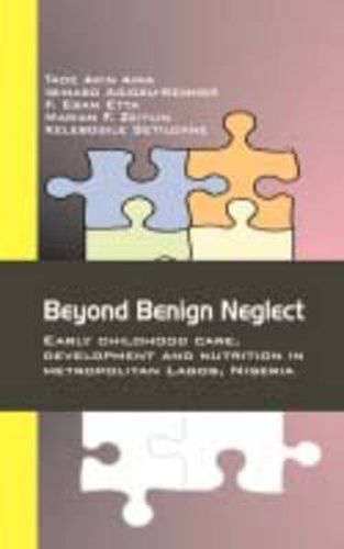 Cover image for Beyond Benign Neglect: Early Childhood Care, Development and Nutrition in Metropolitan Lagos, Nigeria