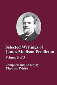 Cover image for Selected Writings of James Madison Pendleton - Vol. 3