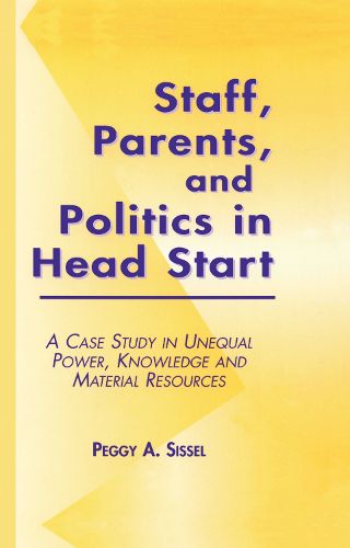 Cover image for Staff, Parents and Politics in Head Start: A Case Study in Unequal Power, Knowledge and Material Resources