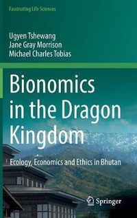 Cover image for Bionomics in the Dragon Kingdom: Ecology, Economics and Ethics in Bhutan