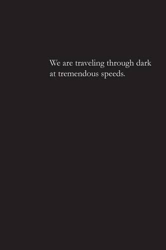 Cover image for We are traveling through dark at tremendous speeds.