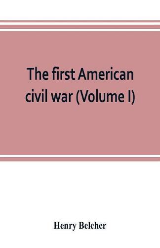 The first American civil war; first period, 1775-1778, with chapters on the continental or revolutionary army and on the forces of the crown (Volume I)