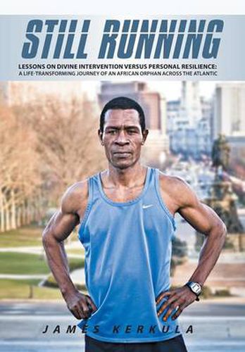 Cover image for Still Running: Lessons on Divine Intervention Versus Personal Resilience: A Life-Transforming Journey of an African Orphan Across the
