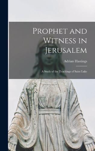 Cover image for Prophet and Witness in Jerusalem: a Study of the Teachings of Saint Luke