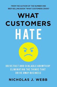 Cover image for What Customers Hate: Drive Fast and Scalable Growth by Eliminating the Things that Drive Away Business