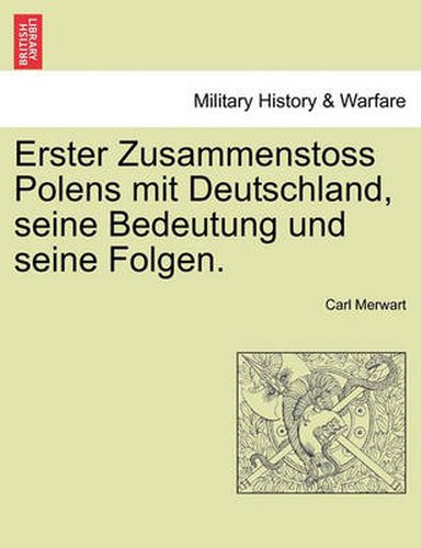 Cover image for Erster Zusammenstoss Polens Mit Deutschland, Seine Bedeutung Und Seine Folgen.