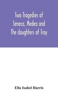 Cover image for Two tragedies of Seneca, Medea and The daughters of Troy