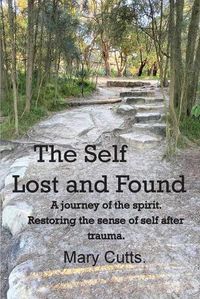 Cover image for The Self, Lost and Found: A journey of the spirit. Restoring the sense of self after trauma.