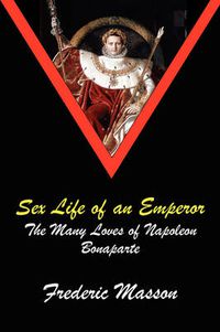 Cover image for Sex Life of an Emperor: The Many Loves of Napoleon Bonaparte