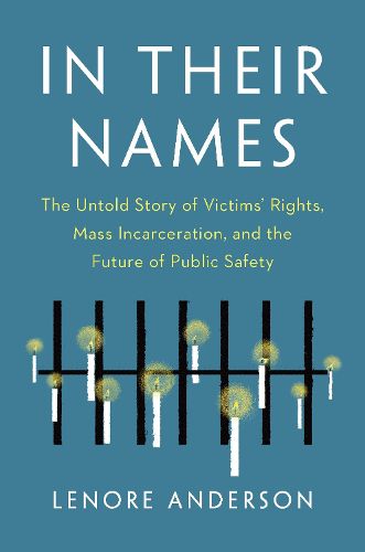 Cover image for In Their Names: The Untold Story of Victims' Rights, Mass Incarceration, and the Future of Public Safety