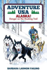 Cover image for Adventure USA - ALASKA! Danger on the Mushing Trail