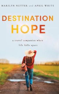 Cover image for Destination Hope: A Travel Companion When Life Falls Apart