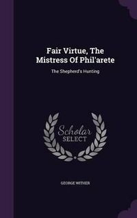 Cover image for Fair Virtue, the Mistress of Phil'arete: The Shepherd's Hunting