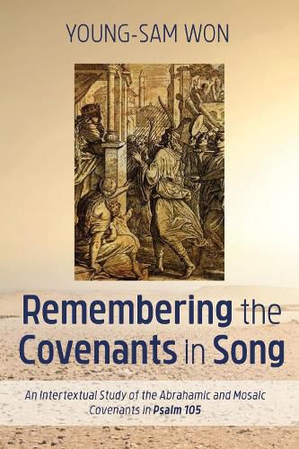 Cover image for Remembering the Covenants in Song: An Intertextual Study of the Abrahamic and Mosaic Covenants in Psalm 105