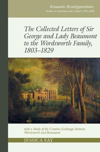 Cover image for The Collected Letters of Sir George and Lady Beaumont to the Wordsworth Family, 1803-1829: with a Study of the Creative Exchange between Wordsworth and Beaumont