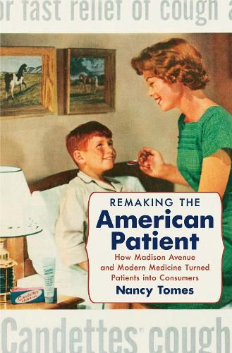 Cover image for Remaking the American Patient: How Madison Avenue and Modern Medicine Turned Patients into Consumers