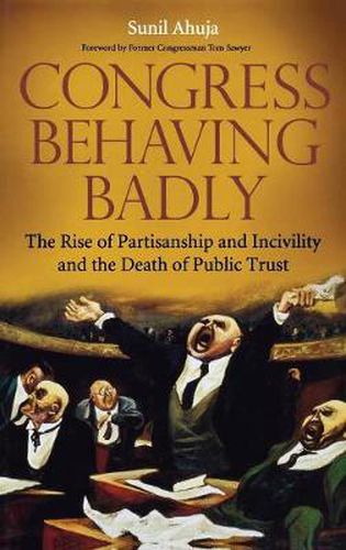 Cover image for Congress Behaving Badly: The Rise of Partisanship and Incivility and the Death of Public Trust