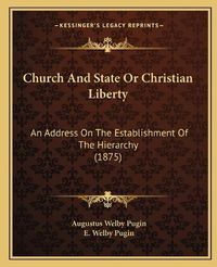 Cover image for Church and State or Christian Liberty: An Address on the Establishment of the Hierarchy (1875)