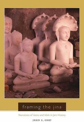 Cover image for Framing the Jina: Narratives of Icons and Idols in Jain History