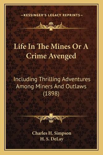 Life in the Mines or a Crime Avenged: Including Thrilling Adventures Among Miners and Outlaws (1898)