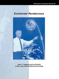 Cover image for Enchanted Rendezvous: John C. Houbolt and the Genesis of the Lunar-Orbit Rendezvous Concept. Monograph in Aerospace History, No. 4, 1995