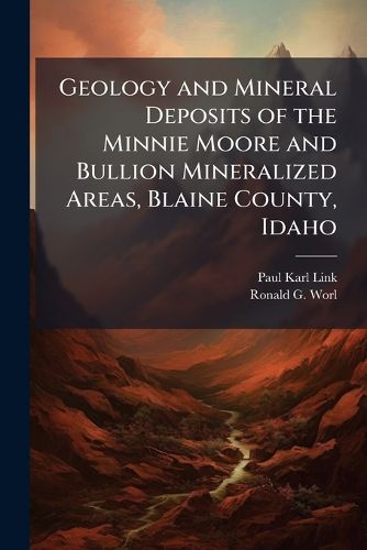 Cover image for Geology and Mineral Deposits of the Minnie Moore and Bullion Mineralized Areas, Blaine County, Idaho: Usgs Bulletin 2064-Y - Scholar's Choice Edition