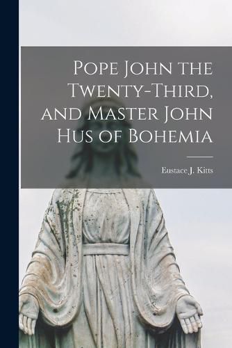 Cover image for Pope John the Twenty-third, and Master John Hus of Bohemia