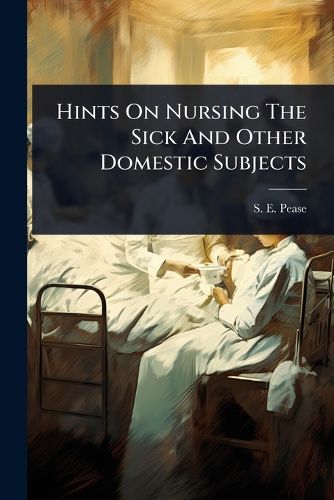 Cover image for Hints On Nursing The Sick And Other Domestic Subjects