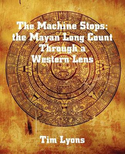 Cover image for The Machine Stops: the Mayan Long Count Through a Western Lens