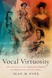 Cover image for Vocal Virtuosity: The Origins of the Coloratura Soprano in Nineteenth-Century Opera