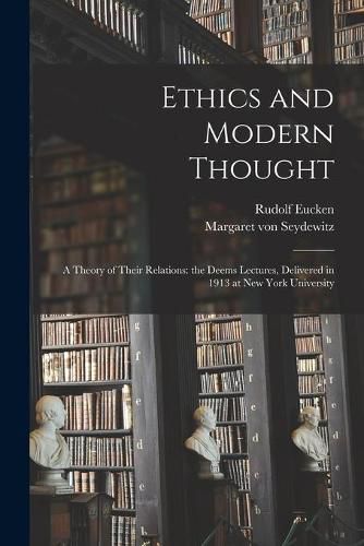 Ethics and Modern Thought; a Theory of Their Relations: the Deems Lectures, Delivered in 1913 at New York University