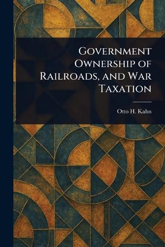 Cover image for Government Ownership of Railroads, and War Taxation