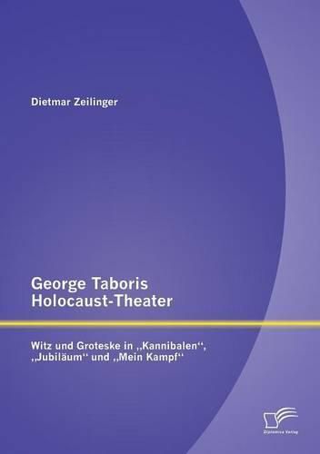 George Taboris Holocaust-Theater: Witz und Groteske in  Kannibalen,  Jubilaum und  Mein Kampf