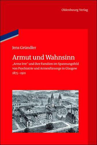 Cover image for Armut Und Wahnsinn: Arme Irre Und Ihre Familien Im Spannungsfeld Von Psychiatrie Und Armenfursorge in Glasgow, 1875-1921