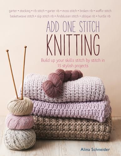 Cover image for Add One Stitch Knitting: Build Up Your Skills Stitch by Stitch in 15 Stylish Projects